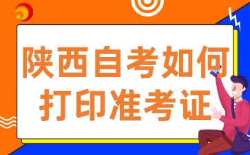 2025年陕西自考准考证打印入口已开通，如何打印准考证呢